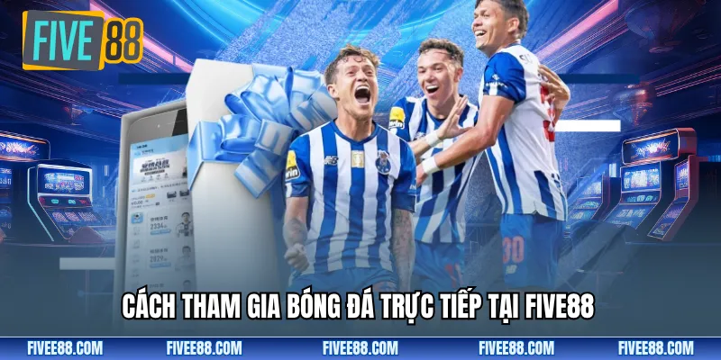Cách tham gia bóng đá trực tiếp tại Five88