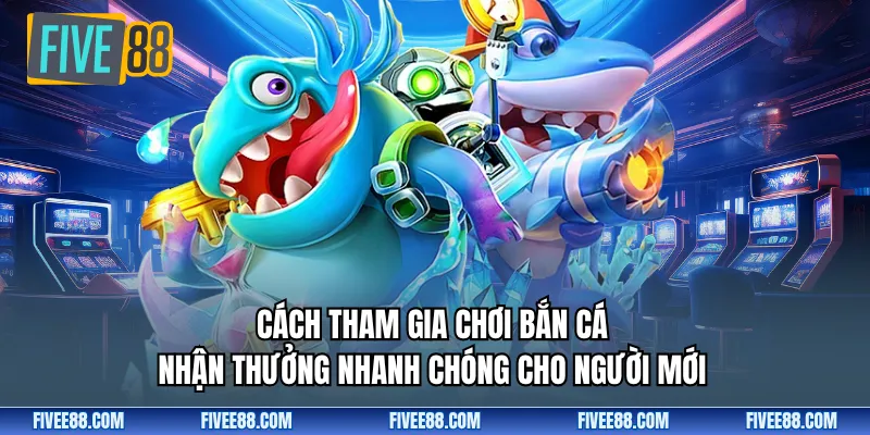 Cách tham gia chơi bắn cá nhận thưởng nhanh chóng cho người mới