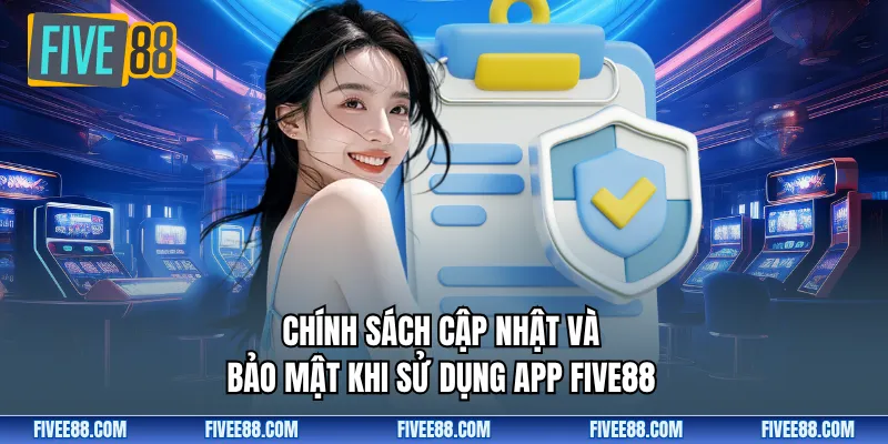  Chính sách cập nhật và bảo mật khi sử dụng app Five88