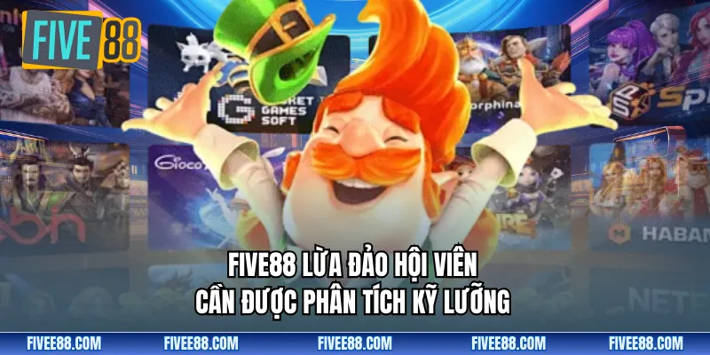 FIVE88 lừa đảo hội viên cần được phân tích kỹ lưỡng