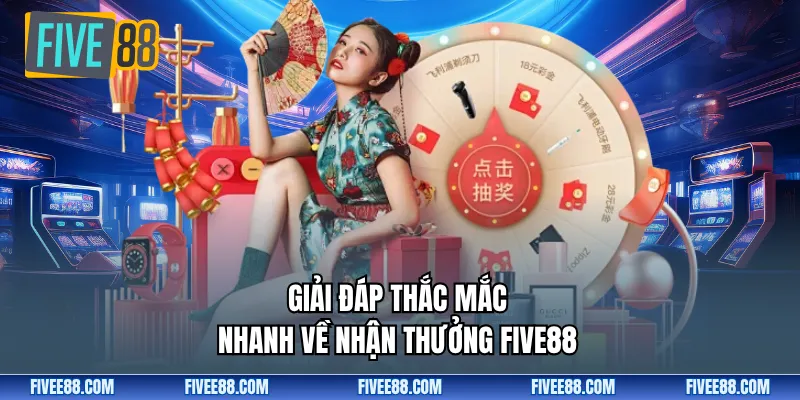 Giải đáp thắc mắc nhanh về nhận thưởng Five88