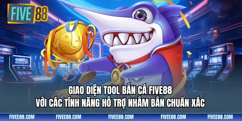 Giao diện tool bắn cá Five88 với các tính năng hỗ trợ nhắm bắn chuẩn xác