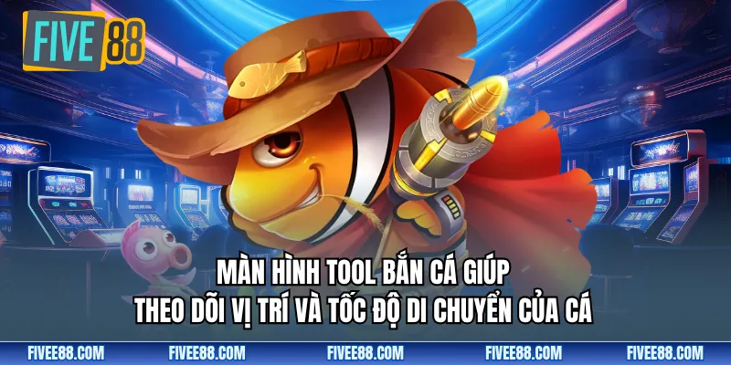 Màn hình tool bắn cá giúp theo dõi vị trí và tốc độ di chuyển của cá