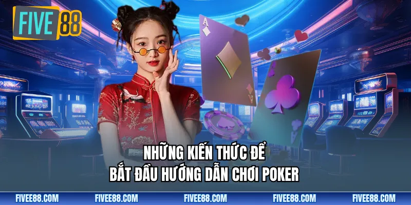 Những kiến thức để bắt đầu hướng dẫn chơi Poker