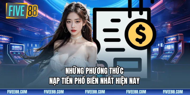 Những phương thức nạp tiền phổ biến nhất hiện nay
