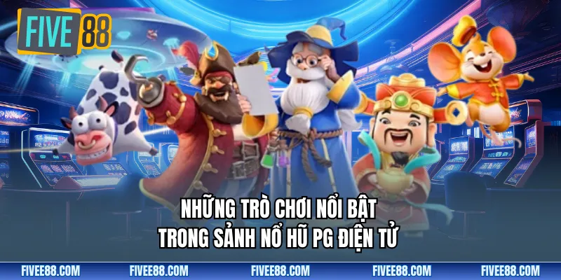 Những trò chơi nổi bật trong sảnh nổ hũ PG điện tử