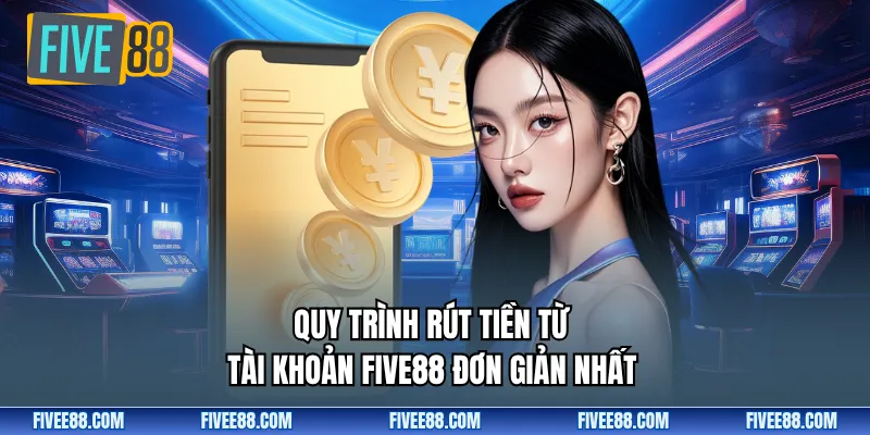 Quy trình rút tiền từ tài khoản Five88 đơn giản nhất
