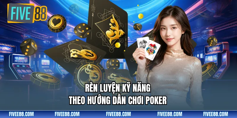 Rèn luyện kỹ năng theo hướng dẫn chơi poker