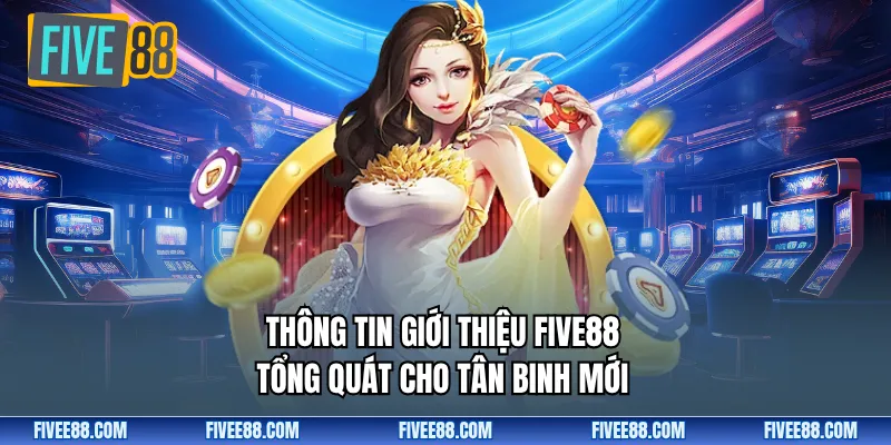 Thông tin giới thiệu FIVE88 tổng quát cho tân binh mới