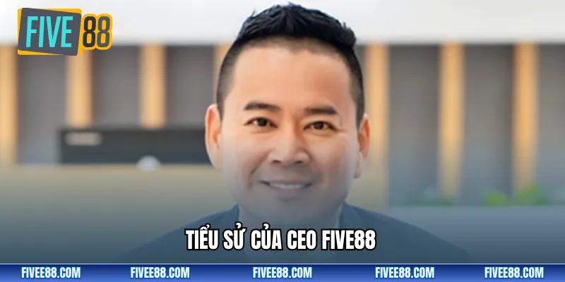 Tiểu sử của CEO Five88