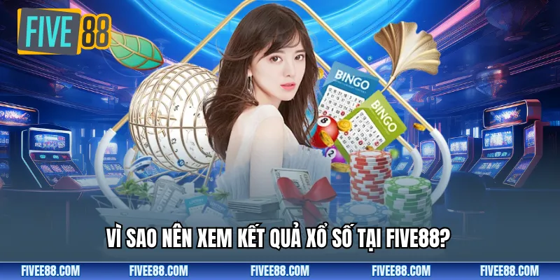 Vì sao nên xem kết quả xổ số tại Five88?